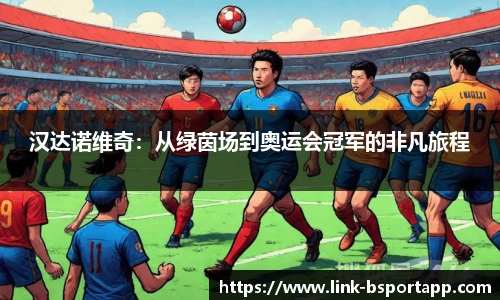 汉达诺维奇：从绿茵场到奥运会冠军的非凡旅程