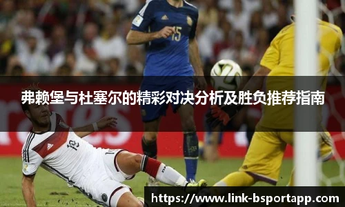 弗赖堡与杜塞尔的精彩对决分析及胜负推荐指南