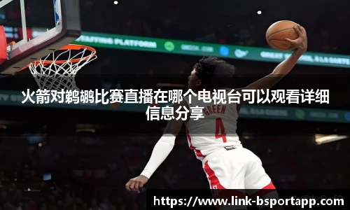 火箭对鹈鹕比赛直播在哪个电视台可以观看详细信息分享