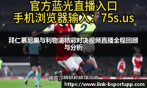 拜仁慕尼黑与利物浦精彩对决视频直播全程回顾与分析