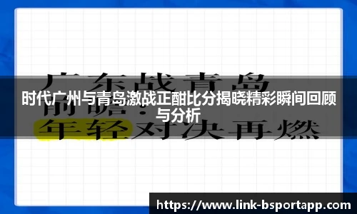 时代广州与青岛激战正酣比分揭晓精彩瞬间回顾与分析